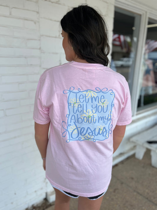 Let Me Tell You About My Jesus Tee